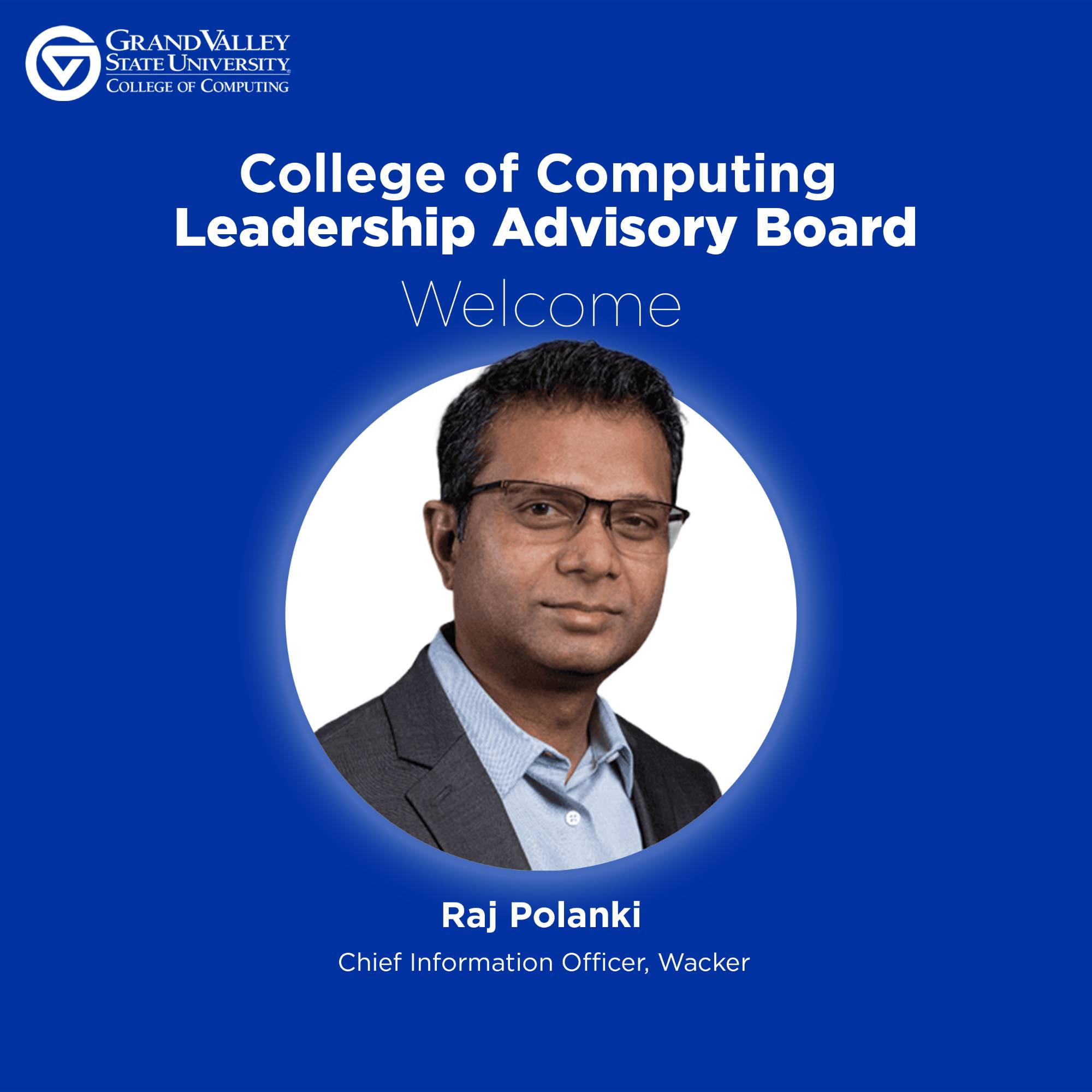 Blue welcome graphic for Grand Valley State University's College of Computing Leadership Advisory Board. Features a portrait of Raj Polanki, Chief information Office at Wacker.